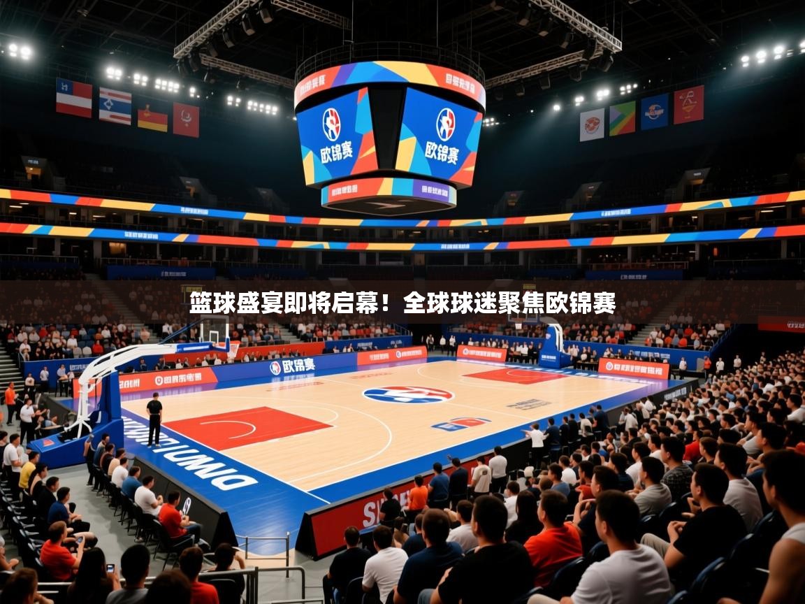 2025 极速体育在线篮球盛宴即将启幕！全球球迷聚焦欧锦赛