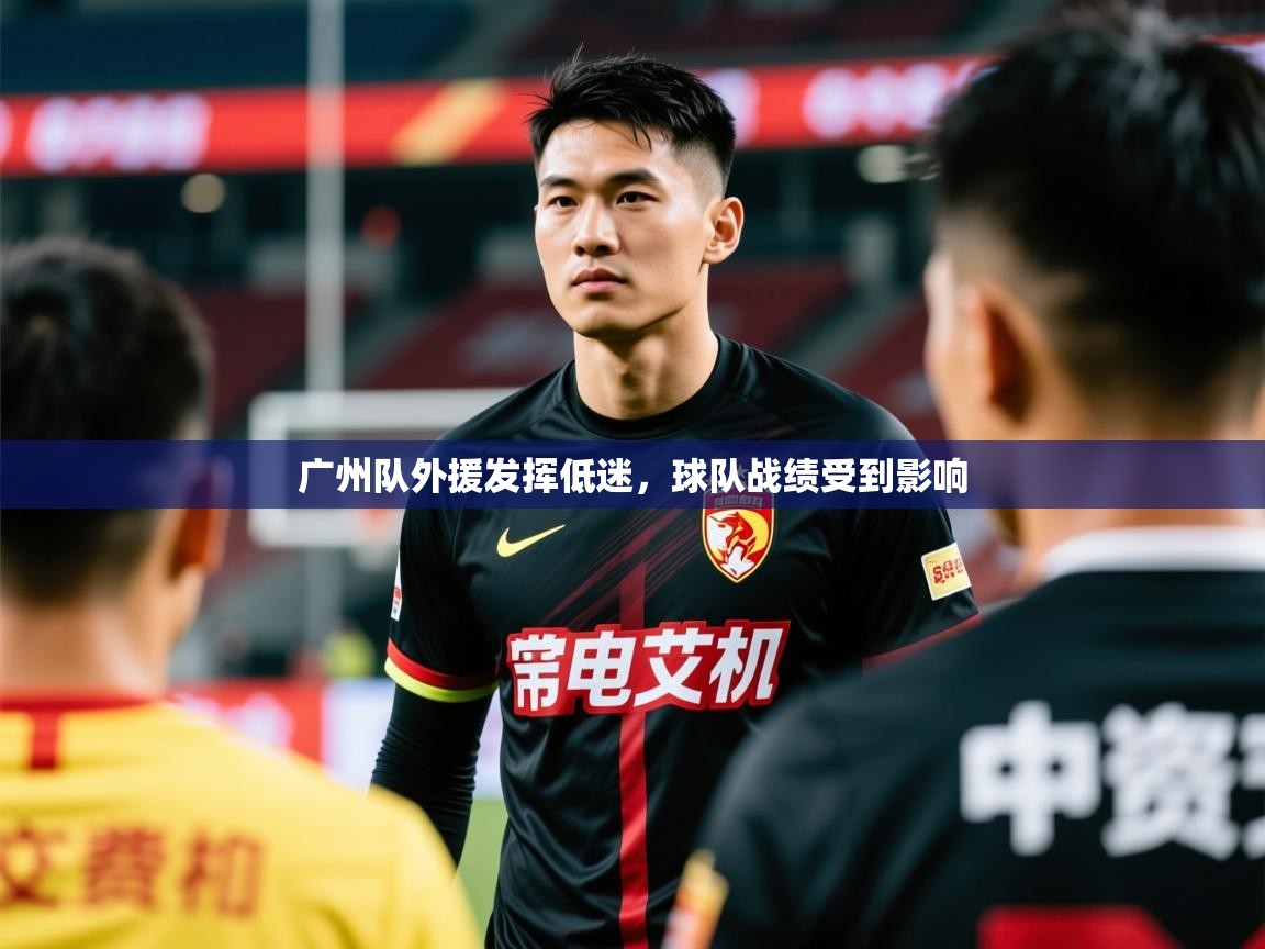 2025 极速体育在线观看广州队外援发挥低迷，球队战绩受到影响