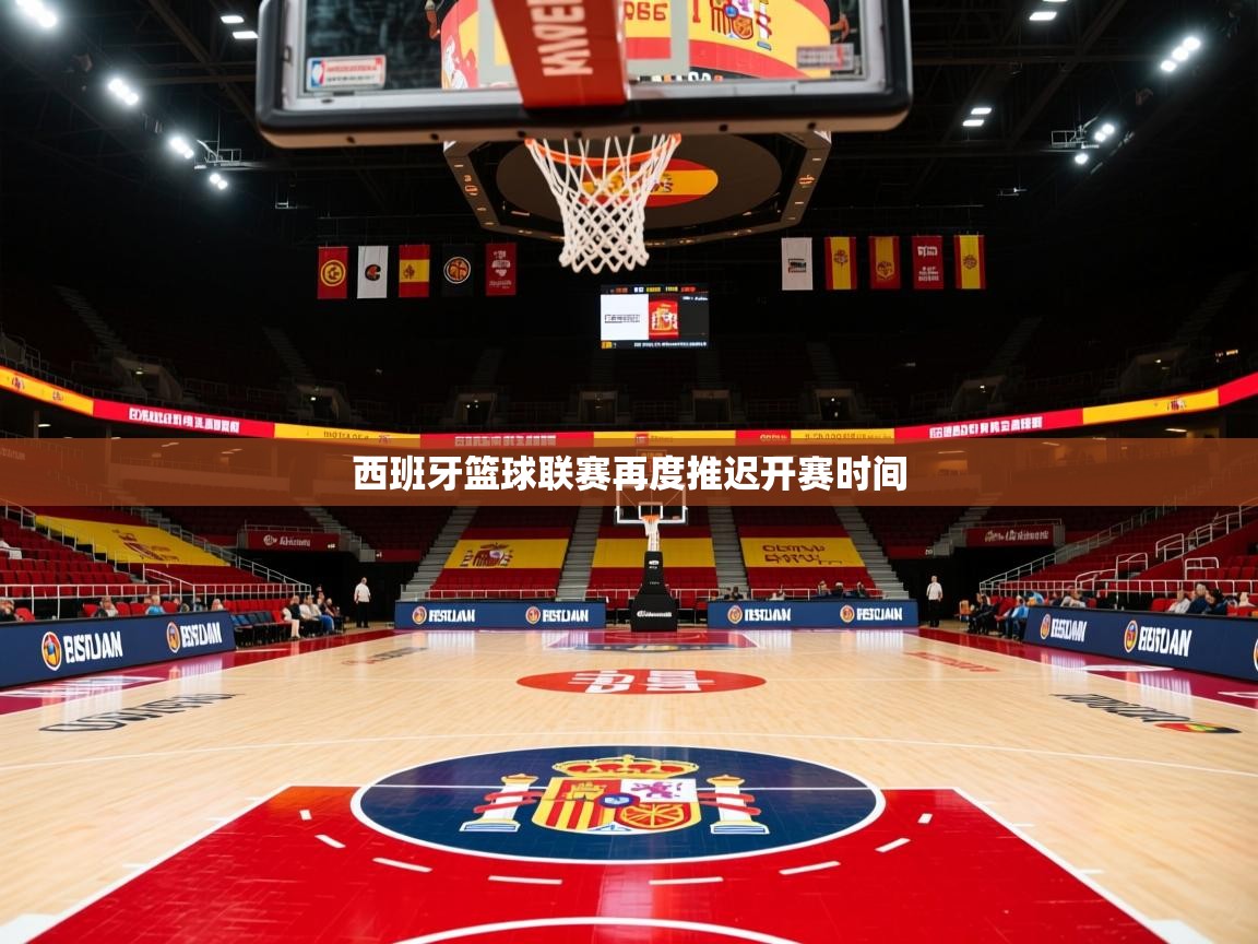 2025 极速体育在线西班牙篮球联赛再度推迟开赛时间  第2张