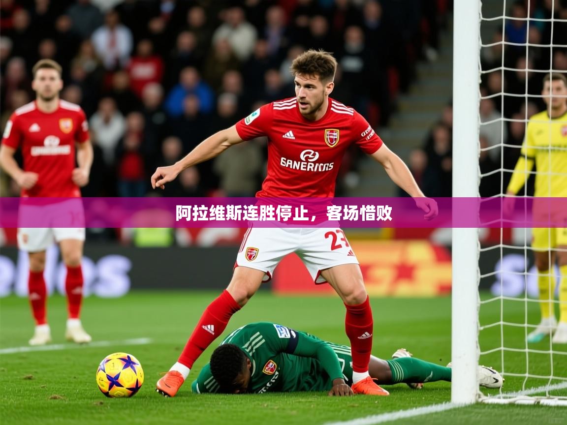 2026 极速体育nba阿拉维斯连胜停止，客场惜败  第3张